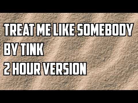 Treat Me Like Somebody By Tink 2 Hour Version