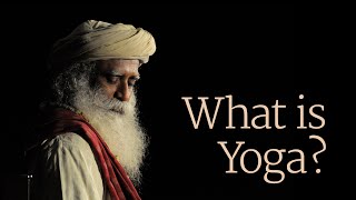 What Is Yoga? - Sadhguru - Part 1