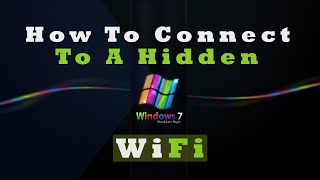 How to connect to hidden wifi in windows 7