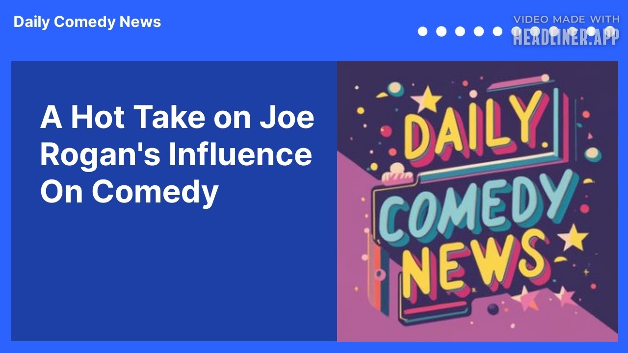 A Hot Take on Joe Rogan's Influence On Comedy