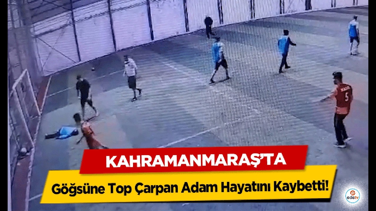 Kahramanmaraş’ta Göğsüne Top Çarpan Adam Hayatını Kaybetti!