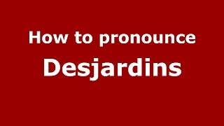 How to pronounce Desjardins