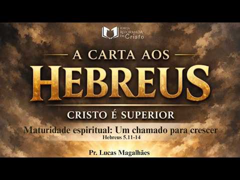 MATURIDADE ESPIRITUAL: UM CHAMADO PARA CRESCER - Pr. Lucas Magalhães | Igreja Reformada em Cristo