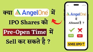 Does Angel One allow pre-open selling of IPO shares ? SME IPO Angel One