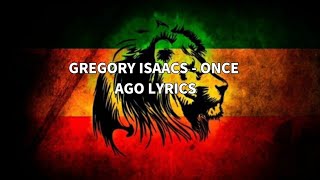 Gregory Isaacs - Once Ago Lyrics