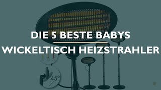 Die 5 Beste Babys Wickeltisch Heizstrahler Test