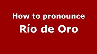 How to pronounce Río De Oro