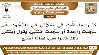 صورة [2476 -3022] أشك في صلاتي في السجود هل سجدت واحدةً أو اثنتين فماذا اصنع؟ - الشيخ صالح الفوزان