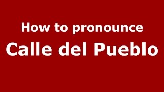 How to pronounce Calle Del Pueblo