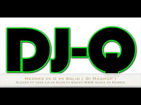 Heroes vs U vs Solid ( DJ QI Mashup ) Alesso ft tove Lo vs Gareth Emery-W&W remix vs Dannic