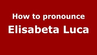 How to pronounce Elisabeta Luca