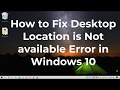 How To Fix Desktop Location Is Not Available Error In Windows 10