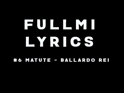 Fullmi Lyrics #6 MATUTE / BALLARDO REI