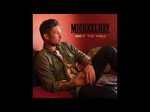 Michael Ray -  Get To You