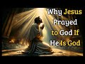 Why Did Jesus Pray To God If He Is God