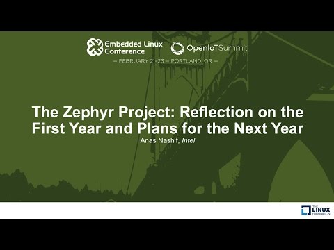 The Zephyr Project: Reflection on the First Year and Plans for the Next Year - Anas Nashif, Intel