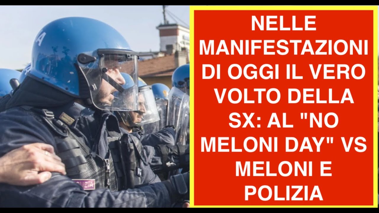 NELLE MANIFESTAZIONI DI OGGI IL VERO VOLTO DELLA SX: AL "NO MELONI DAY" VS MELONI E POLIZIA