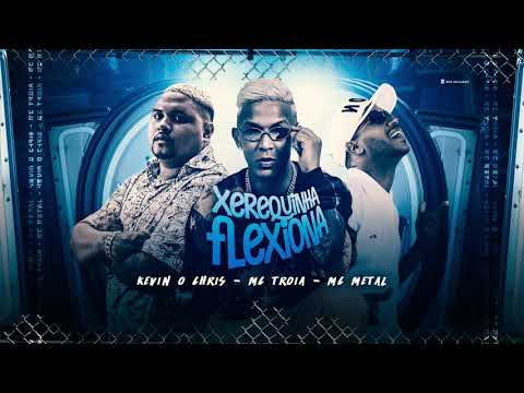 MC TROIA, MC METAL E KEVIN O CHRIS - XEREQUINHA FLEXIONA - REMIX BREGA FUNK