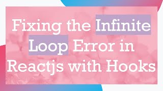Download the video "Fixing the Infinite Loop Error in Reactjs with Hooks"