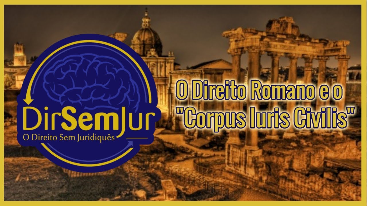 O Direito Romano e o Corpus Iuris Civilis de Justiniano