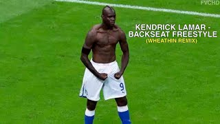 Mario Balotelli ● Kendrick Lamar - Backseat Freestyle (Wheathin Remix) | Goals | HD #SAYNOTORACISM