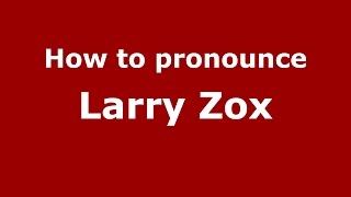How to pronounce Larry Zox