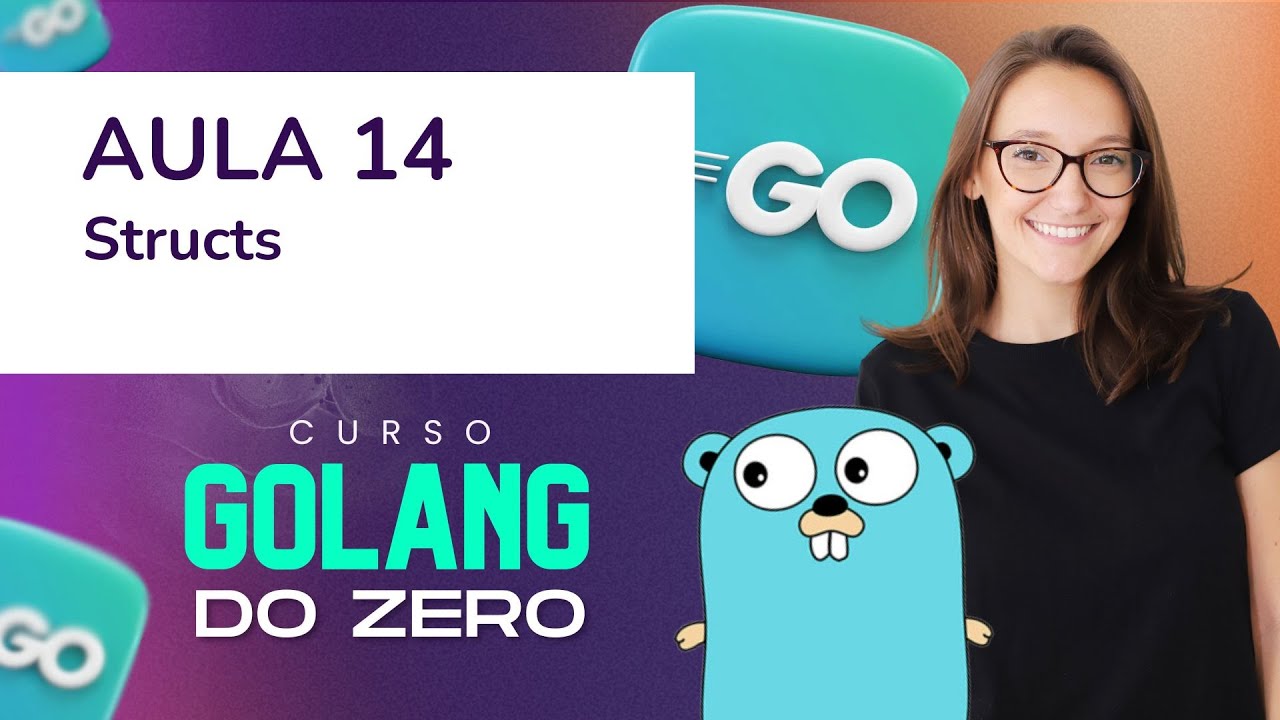 Aula 14  -  Structs [CURSO GOLANG DO ZERO]