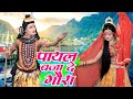 पायल बजा दे गौरा Payal Baja De Gaura शिव गौरा जी का 