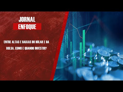 Entre altas e baixas do dólar e da Bolsa, como e quando investir?
