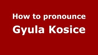 How to pronounce Gyula Kosice