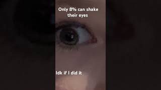 Can you shake your eyes?