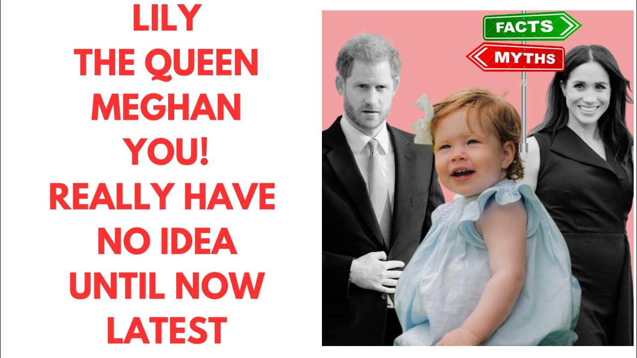 MEGHAN - THE QUEEN & PRINCESS LILY - YOU HAVE NO IDEA …LATEST #meghan #meghanmarkle #royal