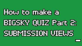BigSky Benilde - Quick Quiz (Submission View) Tutorial