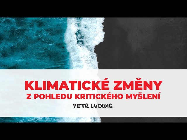Petr Ludwig: Klimatické změny z pohledu kritického myšlení (záznam z konf. Kritické myšlení 2019)