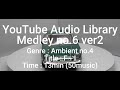 Youtube Audio Library Medley No 6 V2 Genre Ambient No 4 Title F I Time 13min 50music