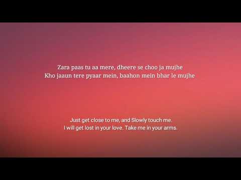 Zara paas tu AA mere dheers choo ja  mujhe kho jaanu tere Pyaar mein baahon mein Le mujhe,