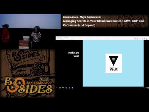 BSidesSF 2018 - Managing Secrets in Your Cloud Environment (Evan Johnson • Maya Kaczorowski)
