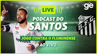 AO VIVO! GE SANTOS ANALISA DUELO CONTRA O FLUMINENSE PELO  BRASILEIRÃO #podcast | ge.globo