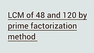 LCM of 48 and 120 by prime factorization method | Learnmaths