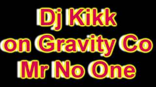 Dj Kikk on Gravity Co - Mr No One