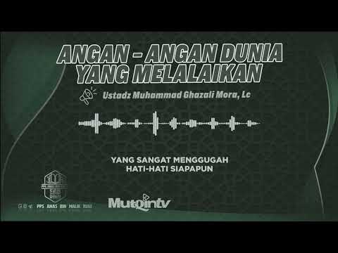 ANGAN - ANGAN DUNIA YANG MELALAIKAN - (Ustadz Muhammad Ghazali Mora, Lc)