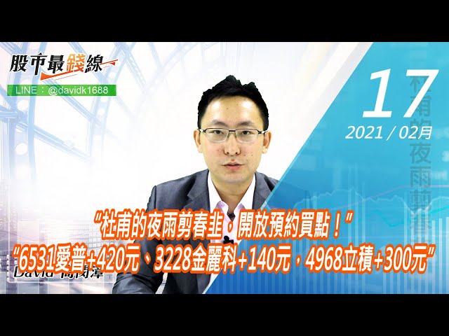 20210217《股市最錢線》#高閔漳，“杜甫的夜雨剪春韭，開放預約買點！”“6531愛普+420元、3228金麗科+140元，4968立積+300元”