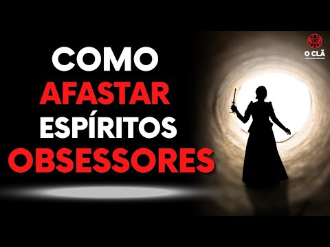 Como afastar espíritos obsessores | O CLÃ