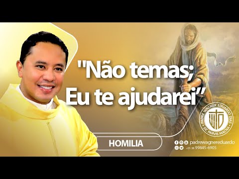 Não temas; eu te ajudarei. | Homilia de Padre Wagner Eduardo Dias