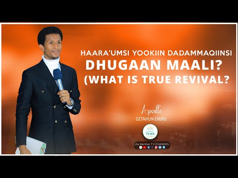 HAARA'UMSI DHUGAAN MAALI ? || WHAT'S TRUE REVIVAL ? WITH APOSTLE GETAHUN EMIRU