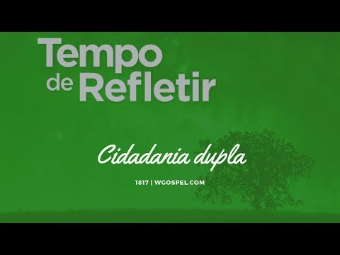 Tempo de Refletir 1817 - Cidadania dupla