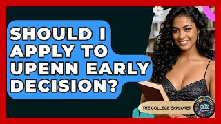 Should I Apply To UPenn Early Decision - The College Explorer