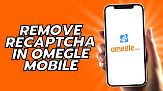 How To Remove Recaptcha In Omegle Mobile