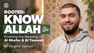 Rooted: Knowing Allah SWT: The Meaning of Al Ghafur and Al Tawwab | Br. Ibrahim Salman