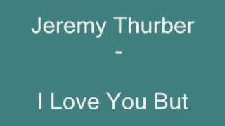 Jeremy Thurber - I Love You But